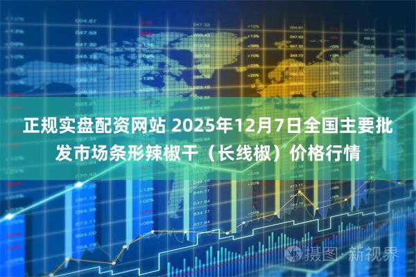 正规实盘配资网站 2025年12月7日全国主要批发市场条形辣椒干（长线椒）价格行情